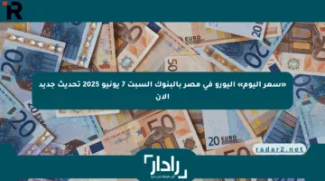 «سعر اليوم» اليورو في مصر بالبنوك السبت 7 يونيو 2025 تحديث جديد الآن
